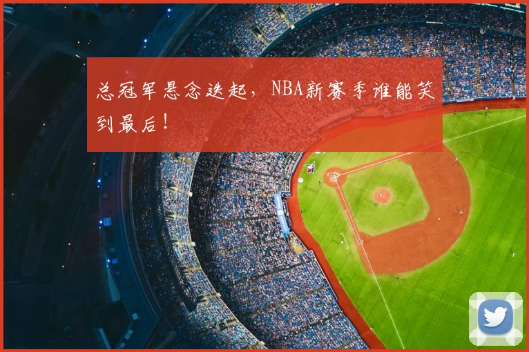 总冠军悬念迭起，NBA新赛季谁能笑到最后！