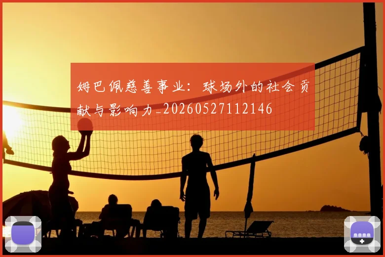 姆巴佩慈善事业：球场外的社会贡献与影响力_20260527112146